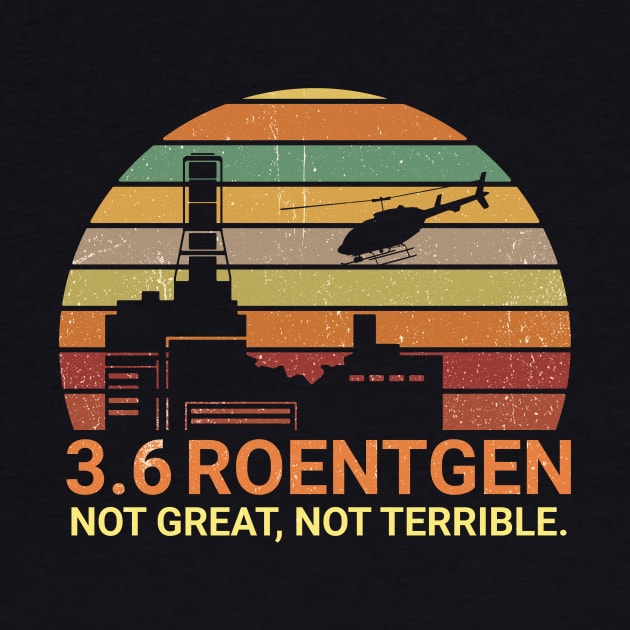 3.6 Roentgen Not Great, Not Terrible Chernobyl, vintage scientist tee, by FatTize